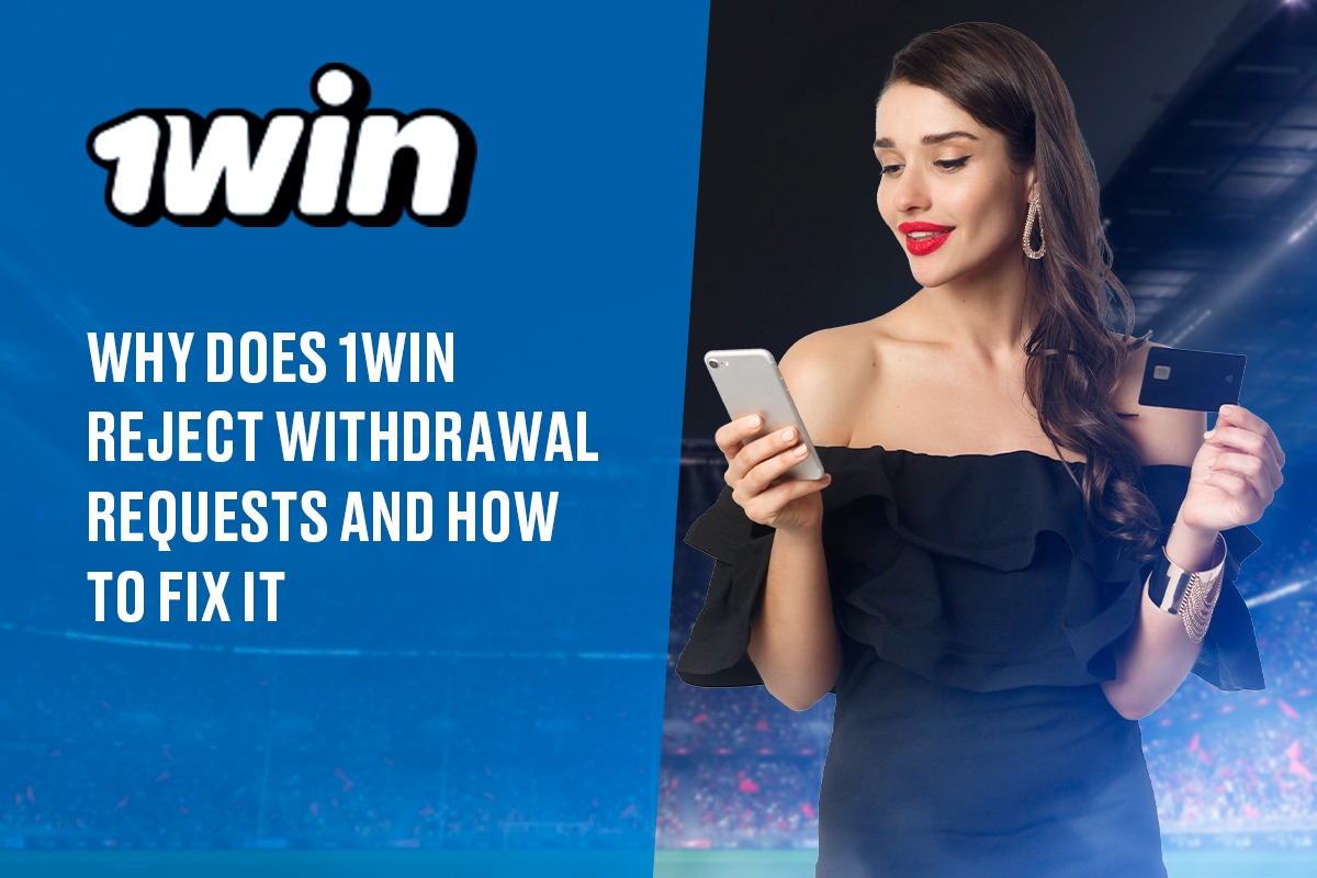 1win Reject Withdrawal Requests and How to Fix It