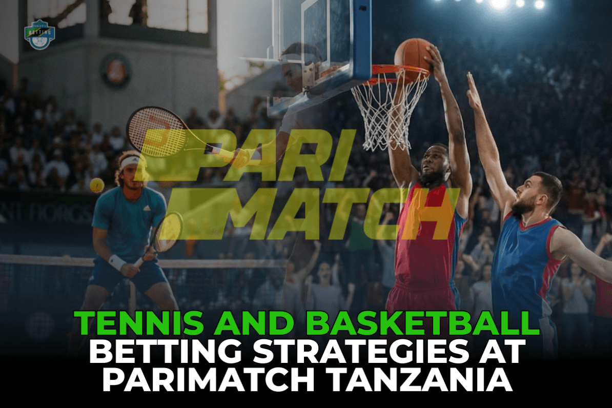 Tennis and Basketball Betting Strategies at Parimatch Tanzania: From Analysis to Execution